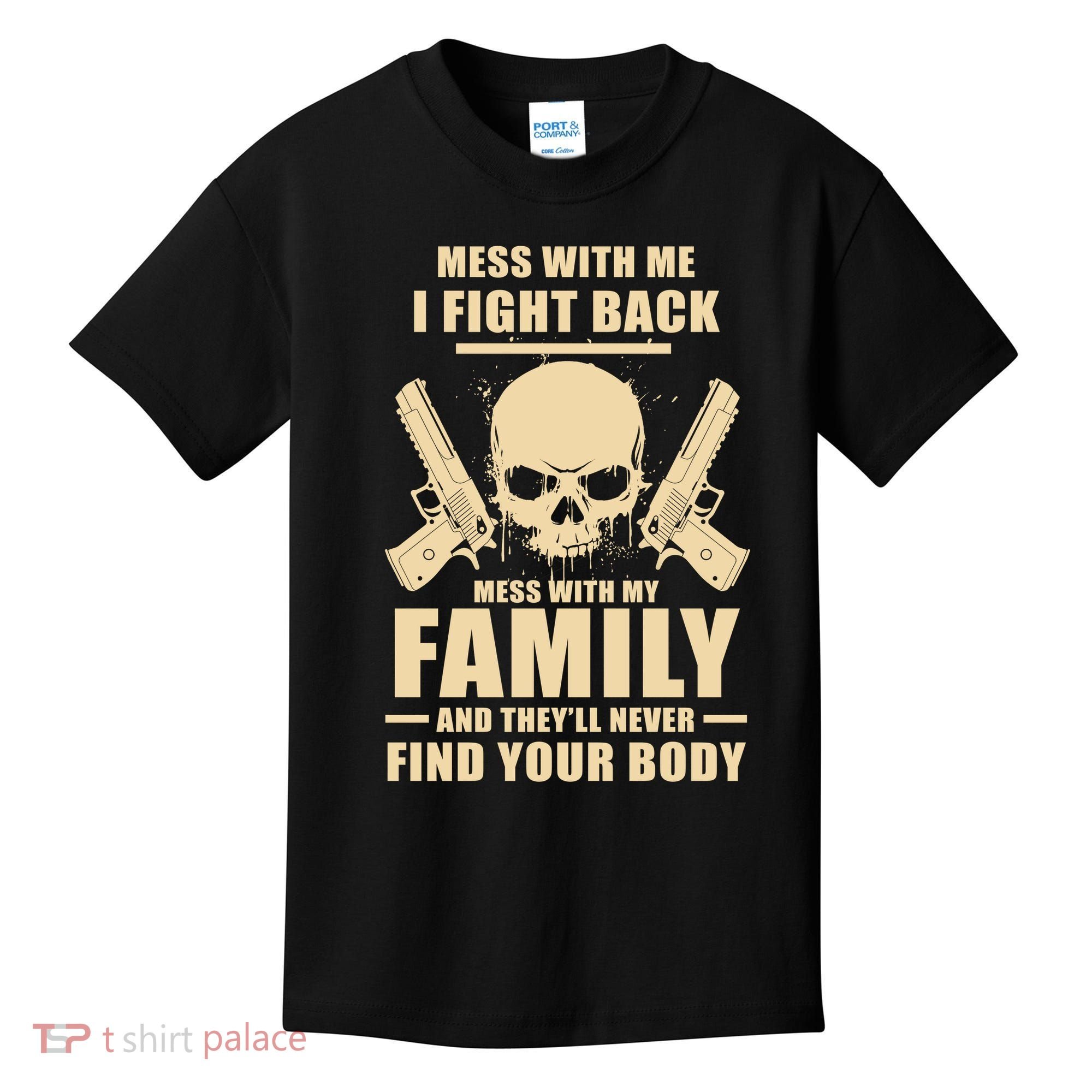 Mess With My Family And They'll Never Find Your Body Kids T-Shirt