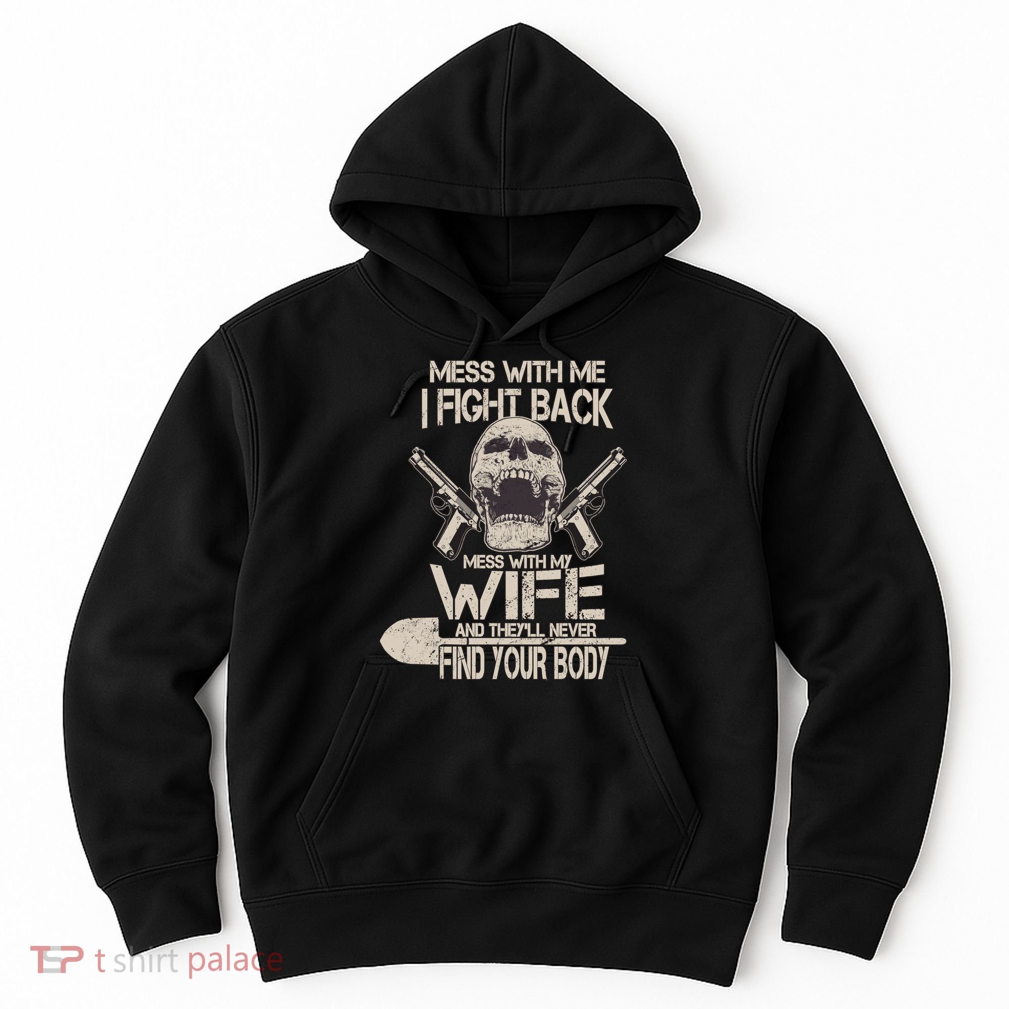 Mess With My Wife And They'll Never Find Your Body Hoodie