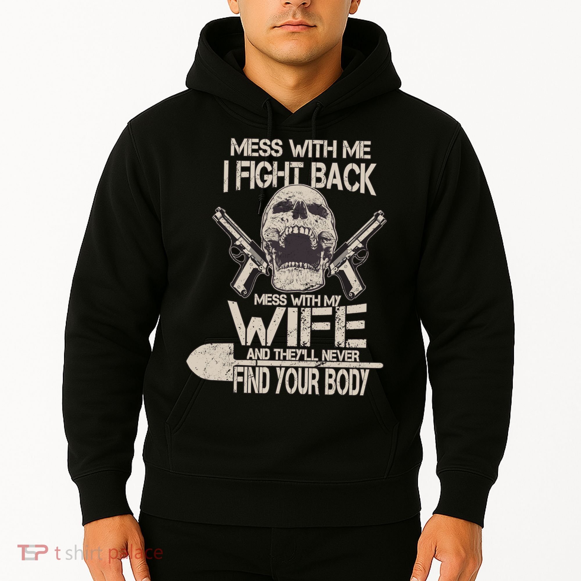 Mess With My Wife And They'll Never Find Your Body Hoodie