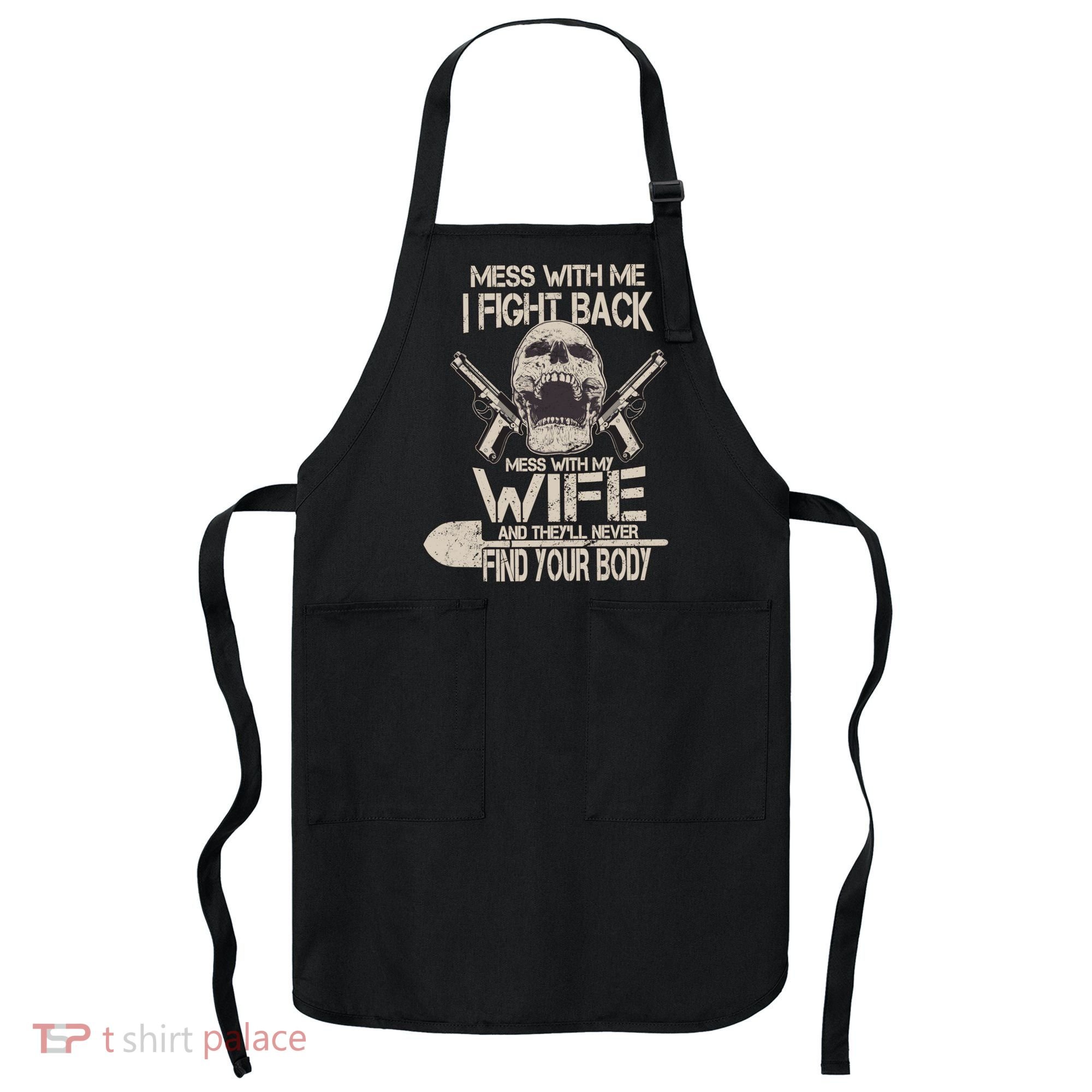 Mess With My Wife And They'll Never Find Your Body Apron
