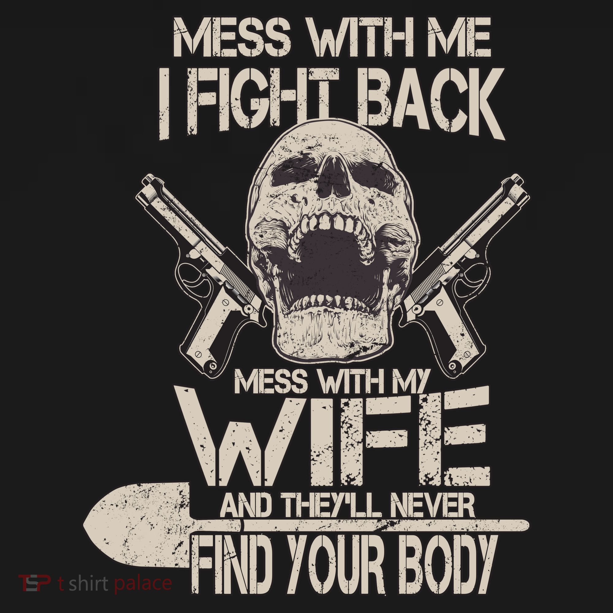 Mess With My Wife And They'll Never Find Your Body T-Shirt