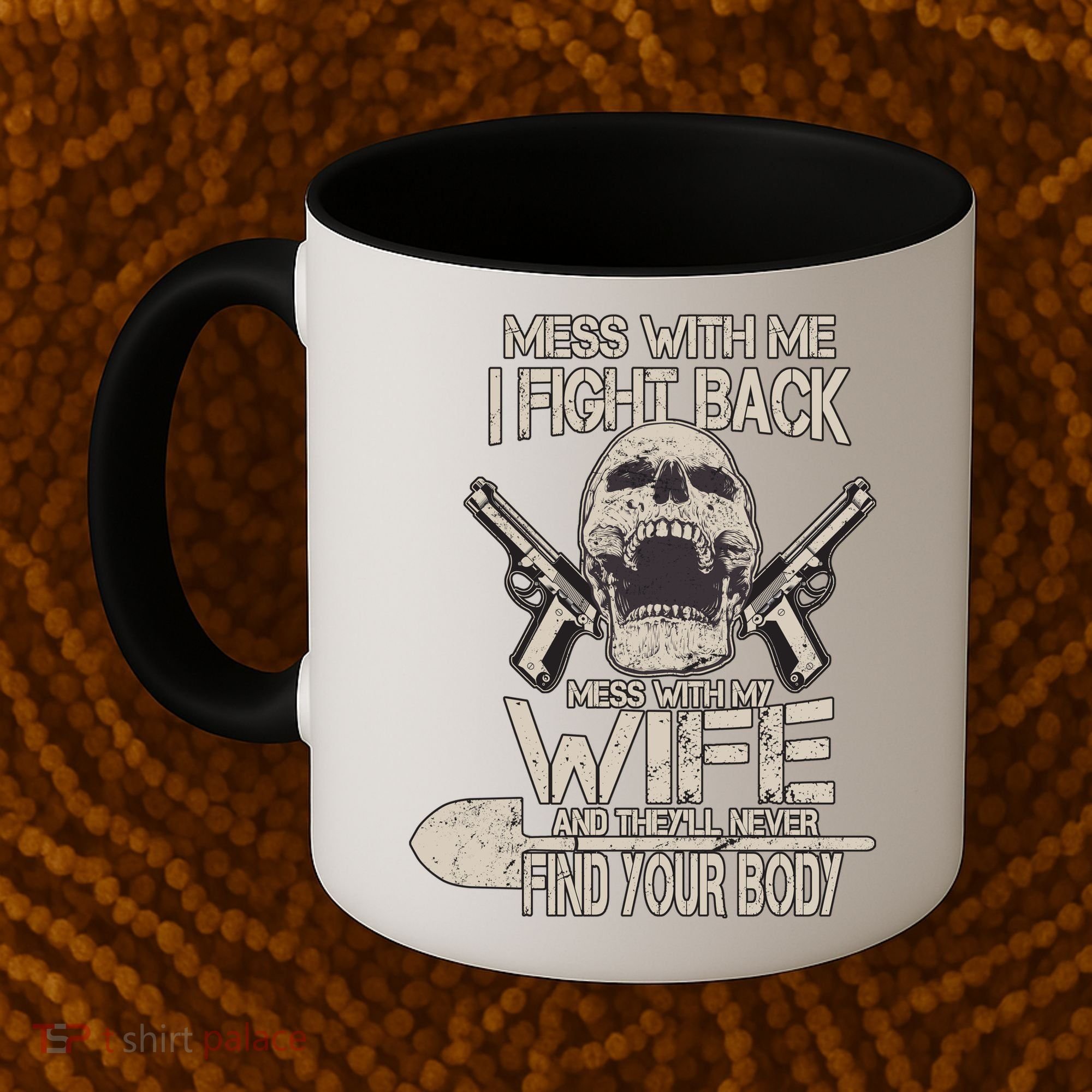 Mess With My Wife And They'll Never Find Your Body Coffee Mug