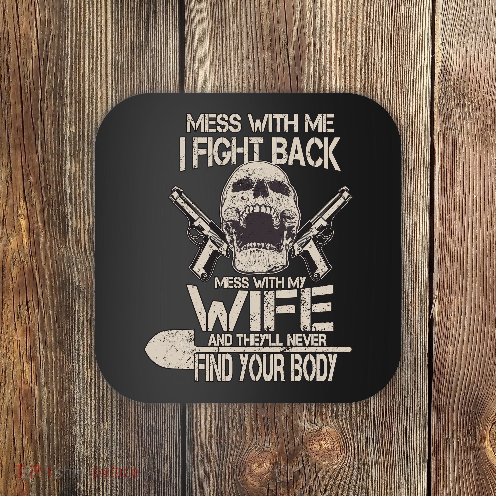 Mess With My Wife And They'll Never Find Your Body Coaster