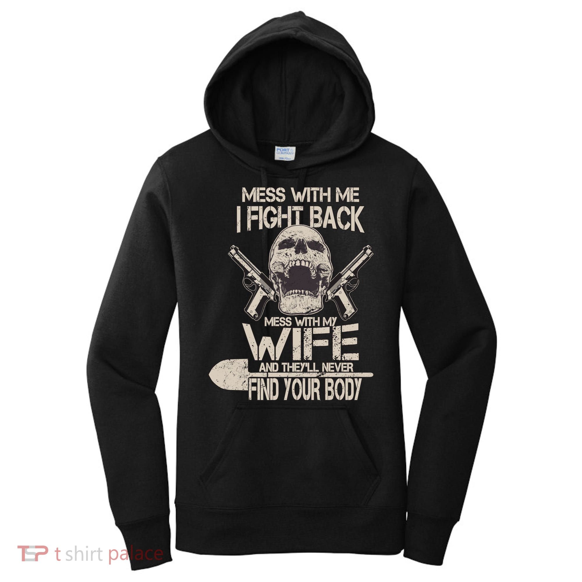 Mess With My Wife And They'll Never Find Your Body Women's Hoodie