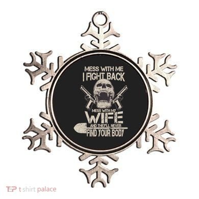 Mess With My Wife And They'll Never Find Your Body Ornament