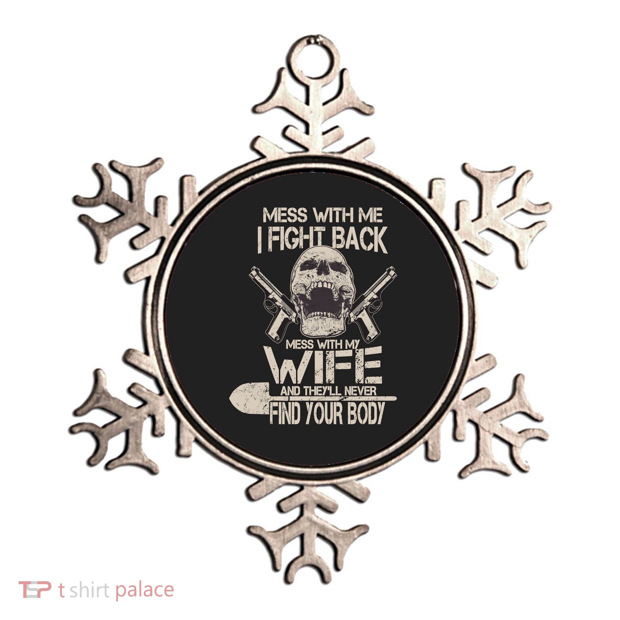 Mess With My Wife And They'll Never Find Your Body Ornament