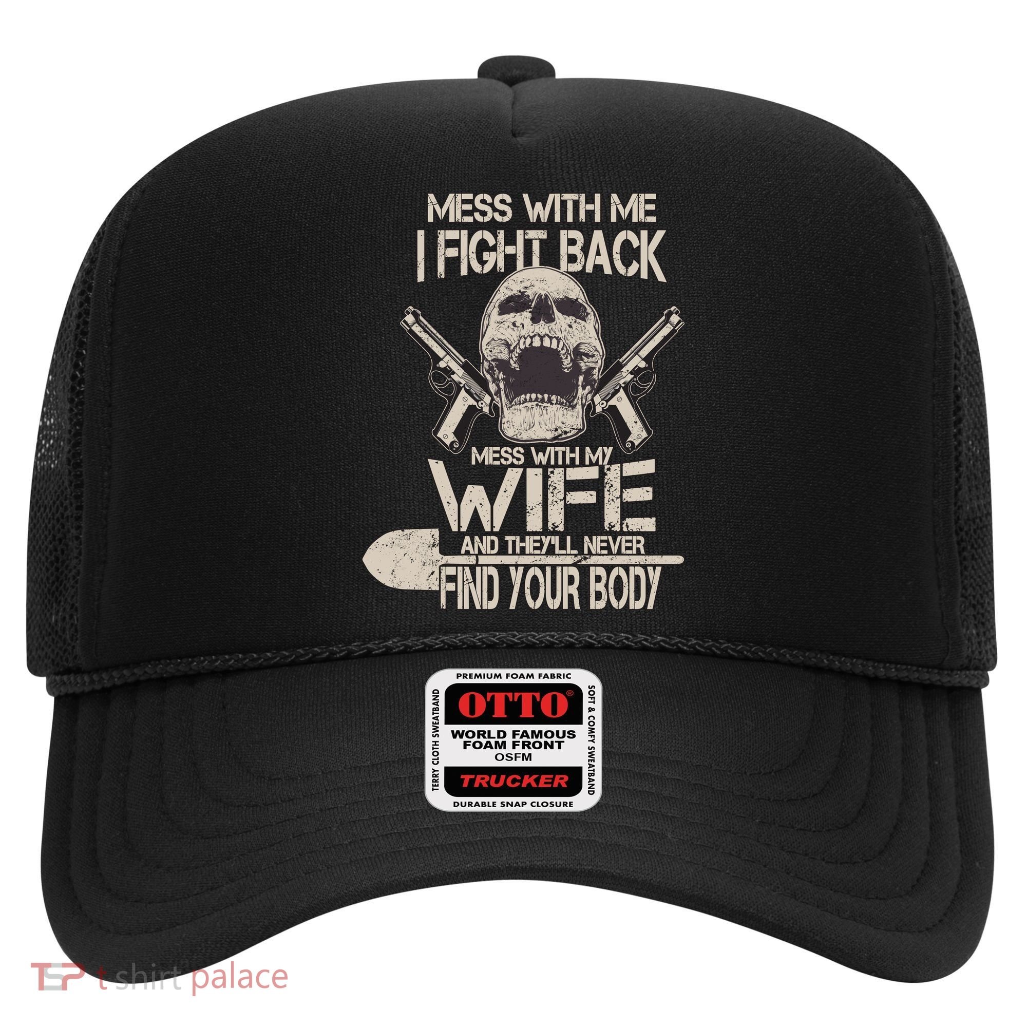 Mess With My Wife And They'll Never Find Your Body Hat