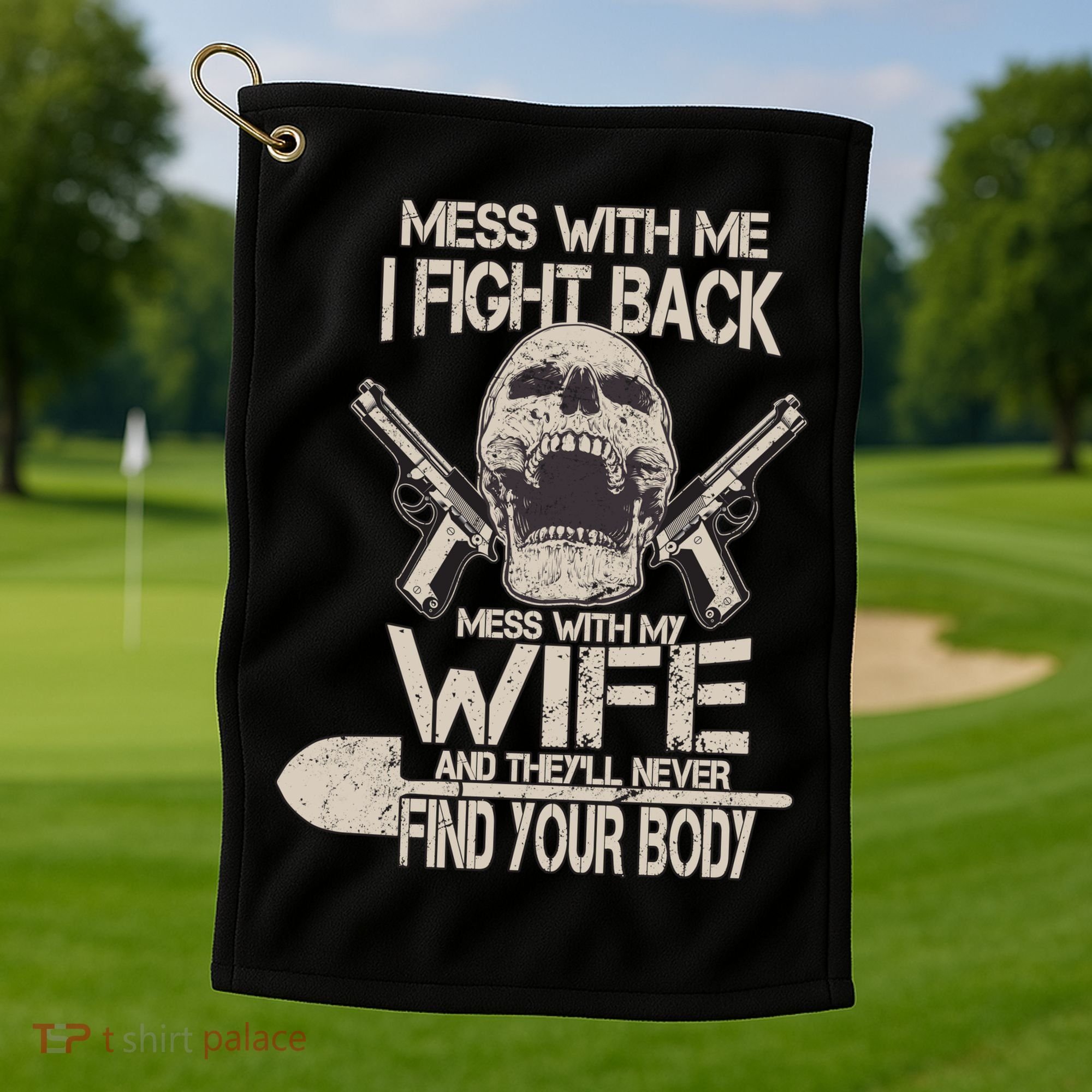 Mess With My Wife And They'll Never Find Your Body Golf Towel