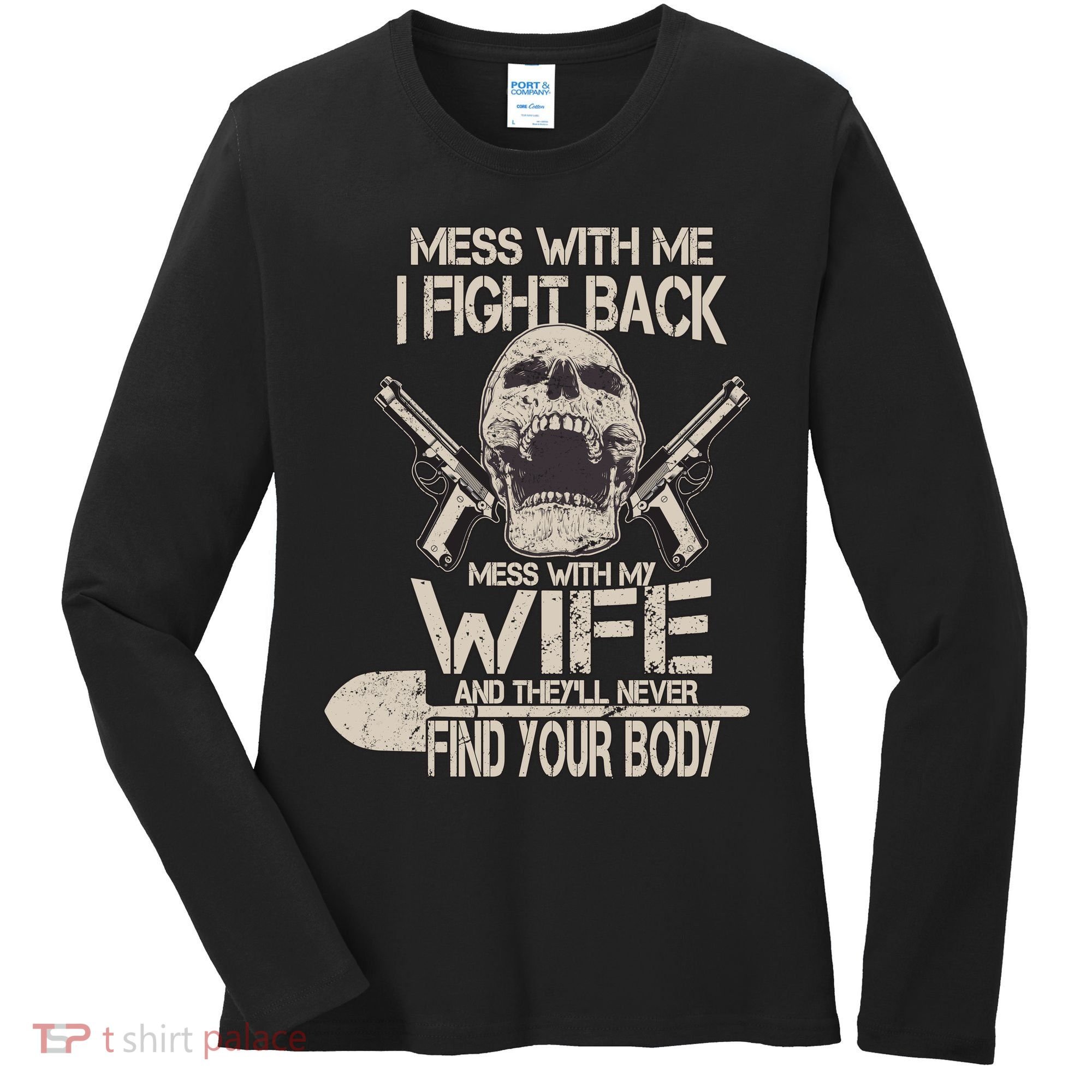 Mess With My Wife And They'll Never Find Your Body Women's Long Sleeve Shirt