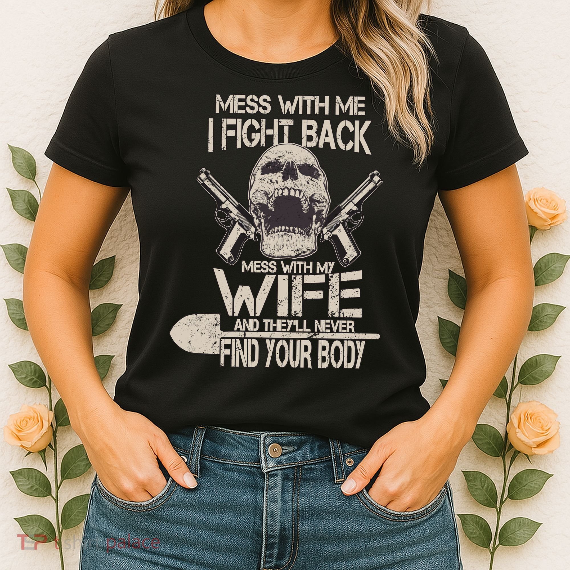 Mess With My Wife And They'll Never Find Your Body Women's T-Shirt