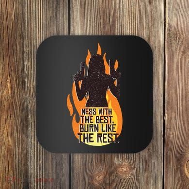 Mess With The Best Burn Like The Rest Coaster