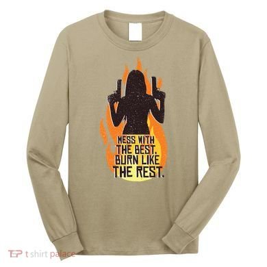 Mess With The Best Burn Like The Rest Long Sleeve Shirt