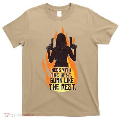 Mess With The Best Burn Like The Rest T-Shirt