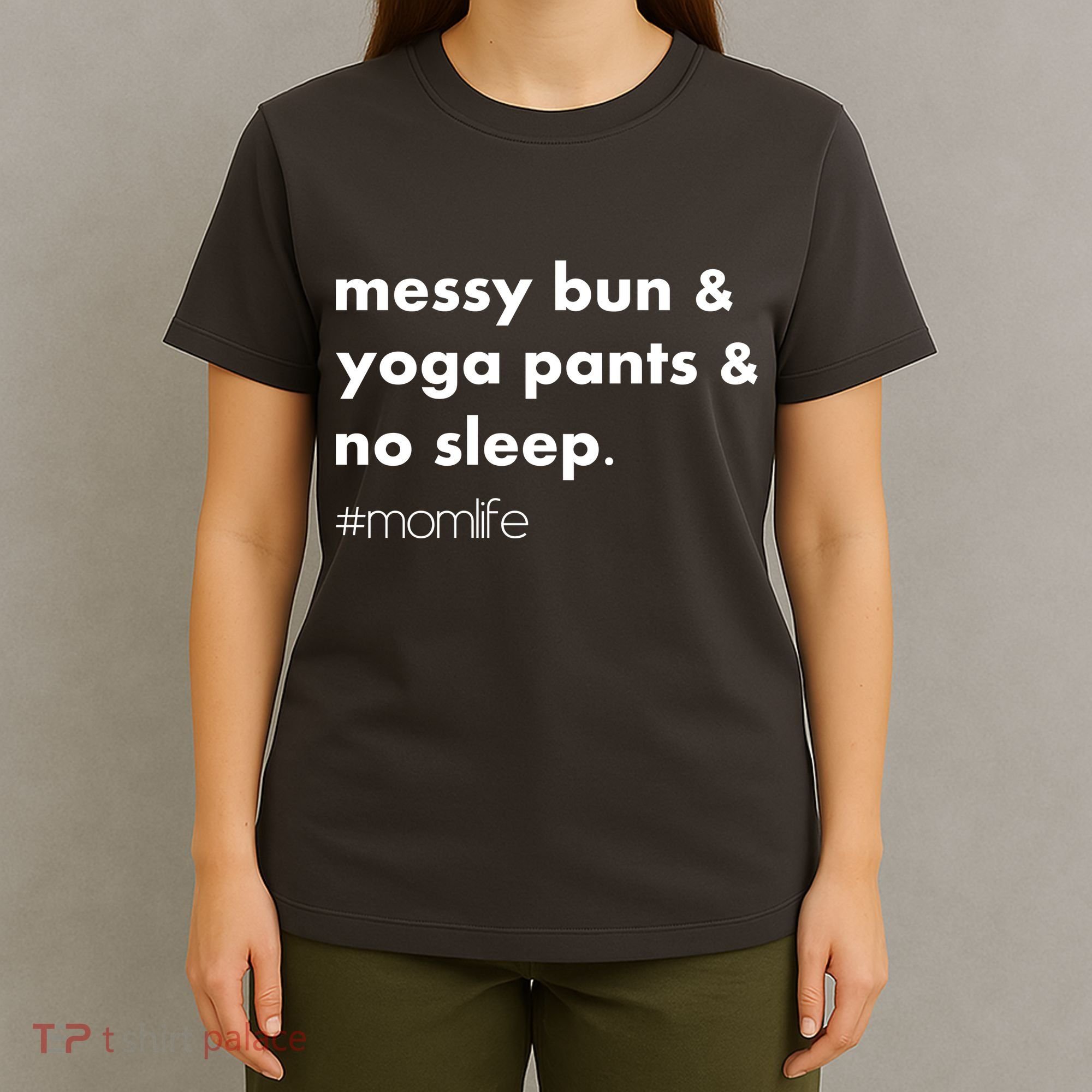 Messy Bun & Yoga Pants & No Sleep. #momlife T-Shirt