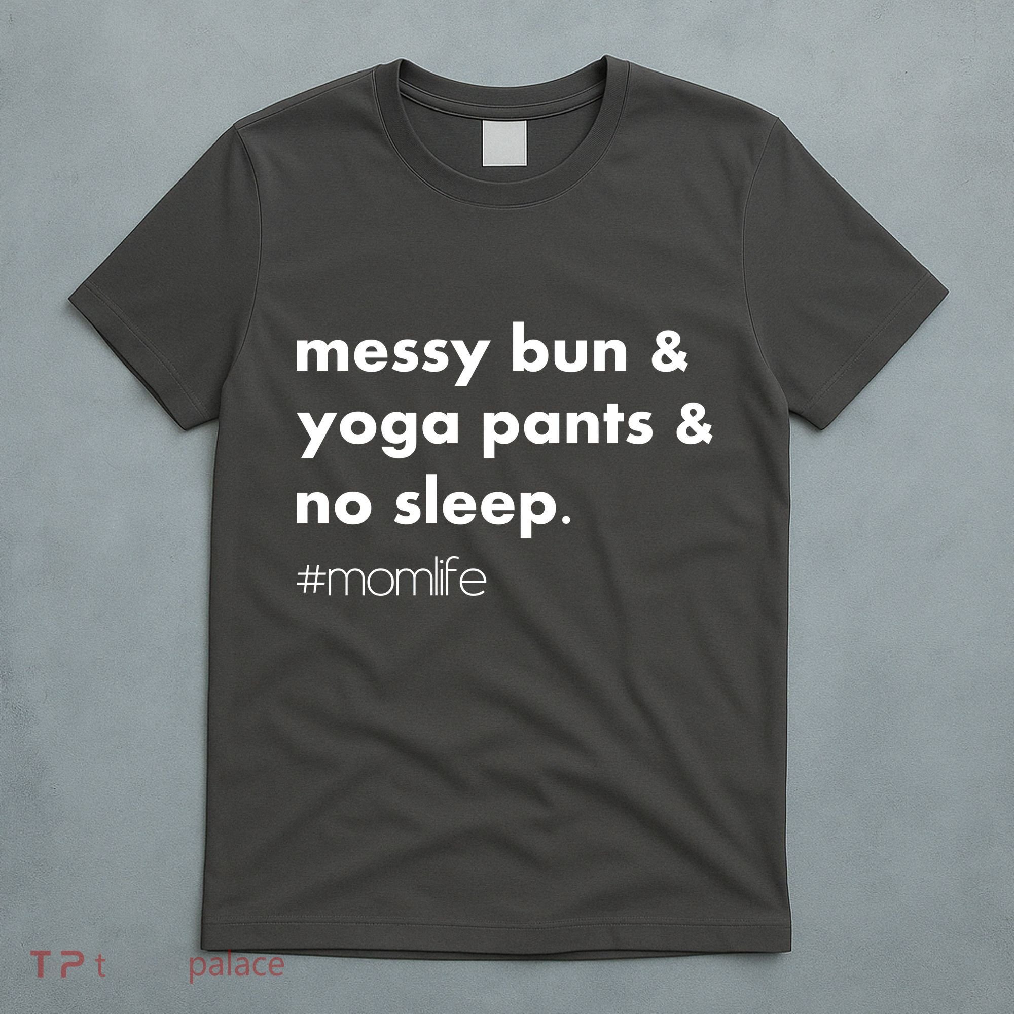 Messy Bun & Yoga Pants & No Sleep. #momlife T-Shirt