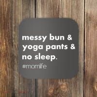 Messy Bun & Yoga Pants & No Sleep. #momlife Coaster thumb 0