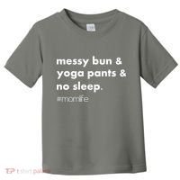 Messy Bun & Yoga Pants & No Sleep. #momlife Toddler T-Shirt thumb 0
