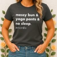 Messy Bun & Yoga Pants & No Sleep. #momlife Women's T-Shirt thumb 2