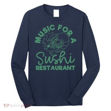 Music For A Sushi Restaurant Long Sleeve Shirt