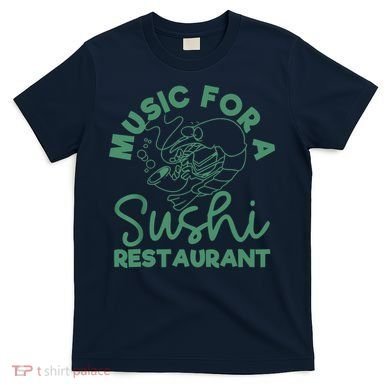 Music For A Sushi Restaurant T-Shirt