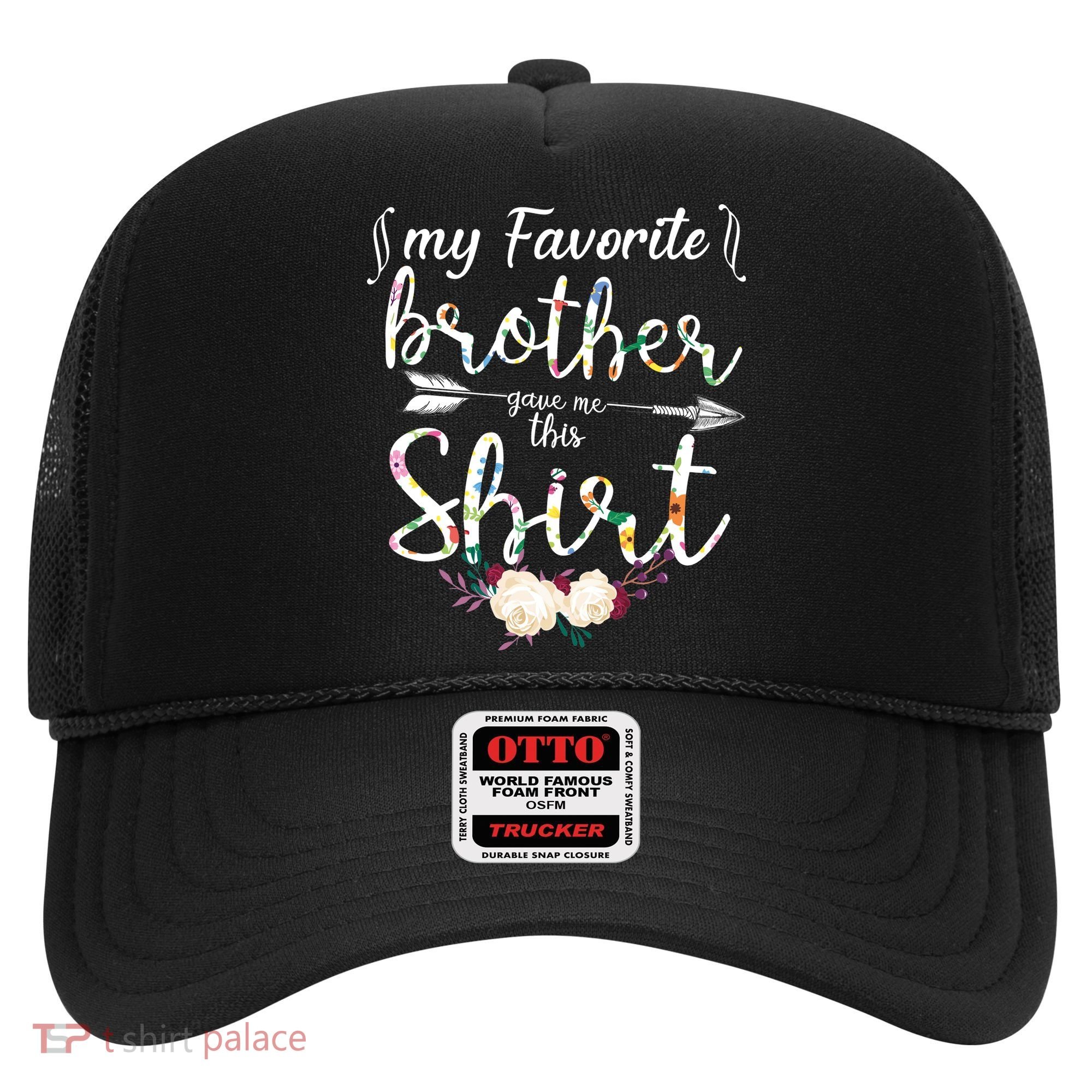 My Favorite Brother Gave Me This Shirt Hat