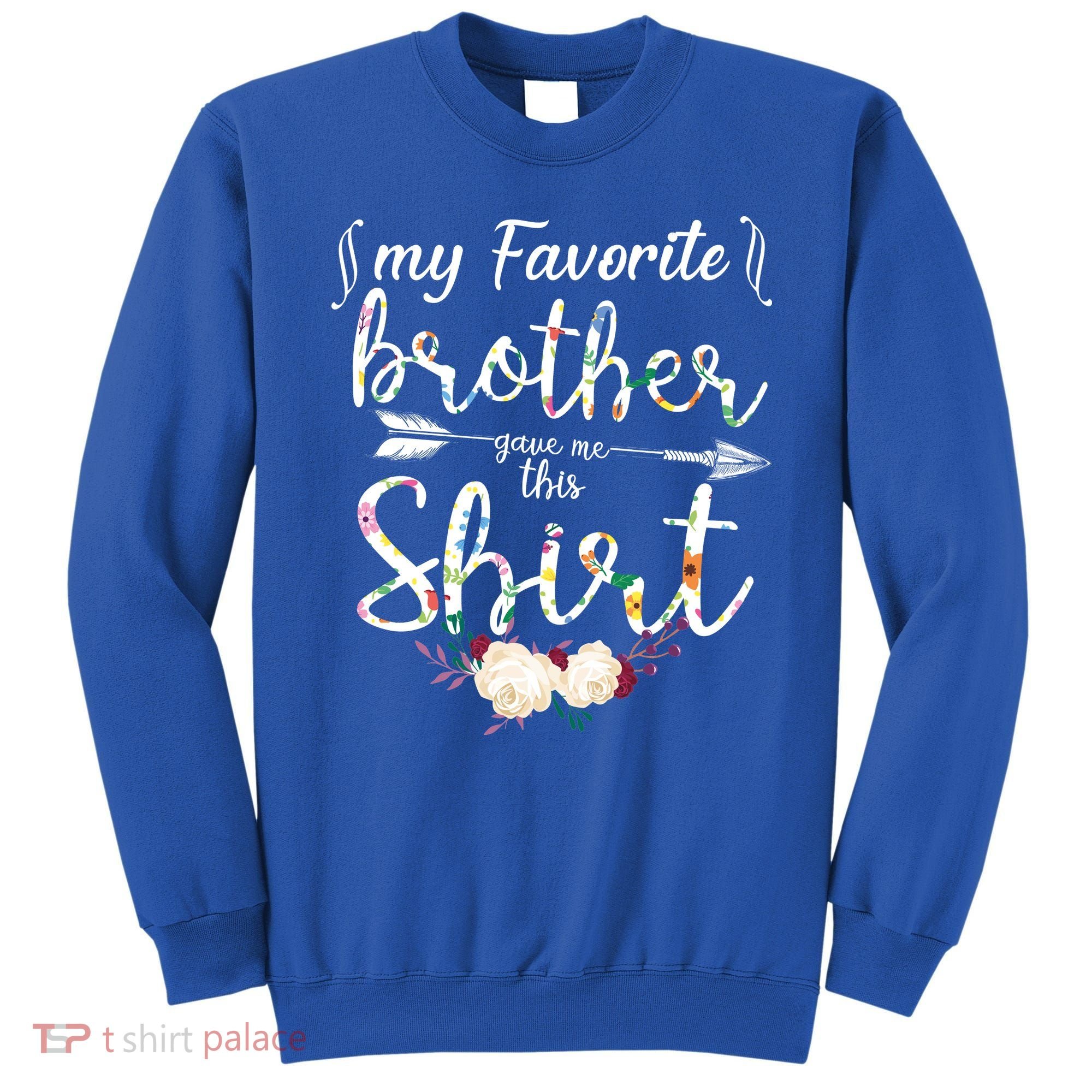 My Favorite Brother Gave Me This Shirt Sweatshirt