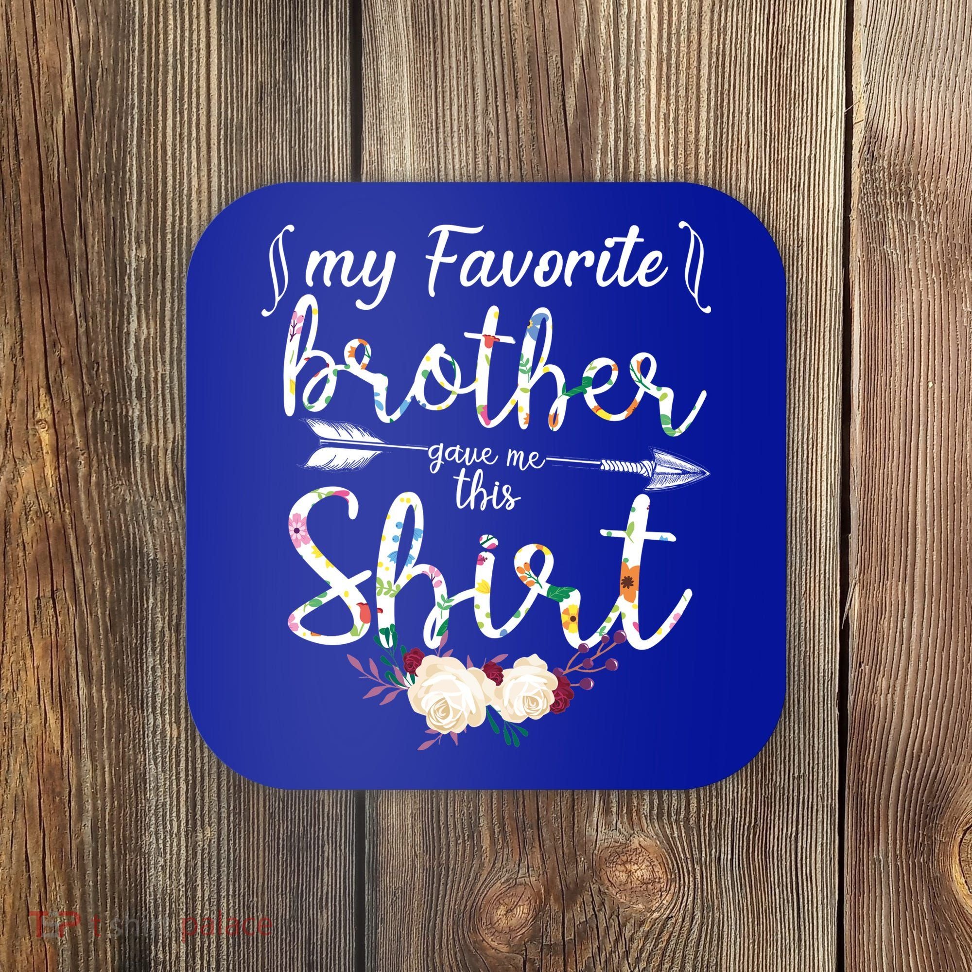 My Favorite Brother Gave Me This Shirt Coaster