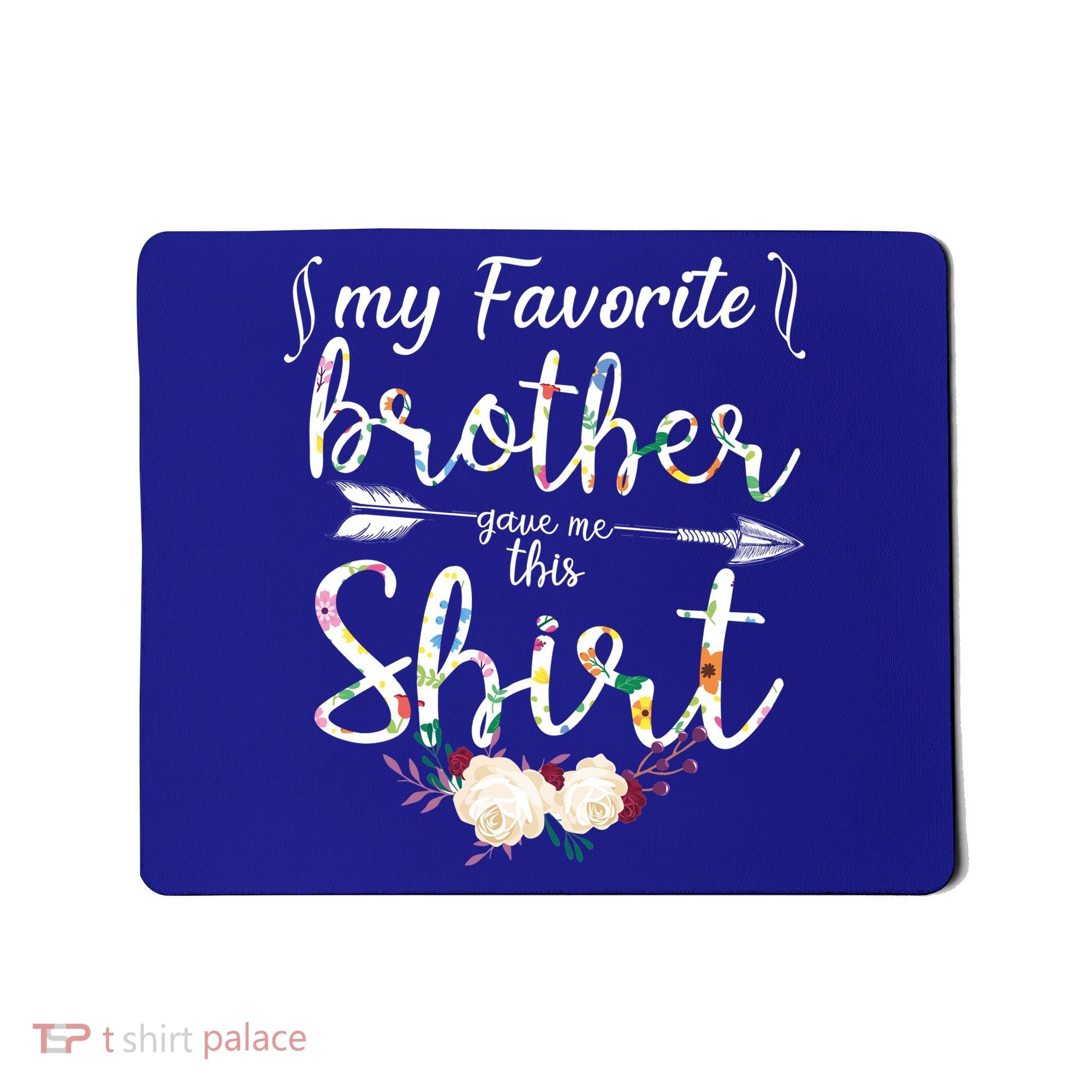 My Favorite Brother Gave Me This Shirt Mousepad