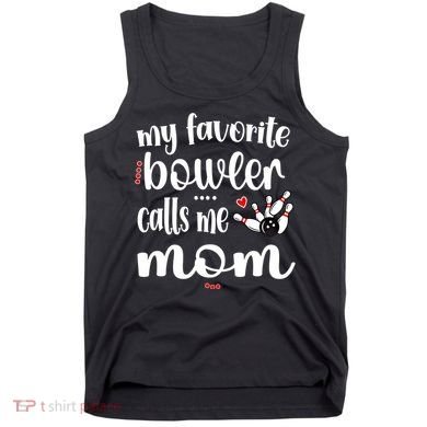 My Favorite Bowler Calls Me Bowling Mom Bowler Mama Gift Tank Top