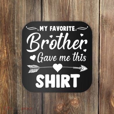 My Favorite Brother Gave Me This Shirt Coaster