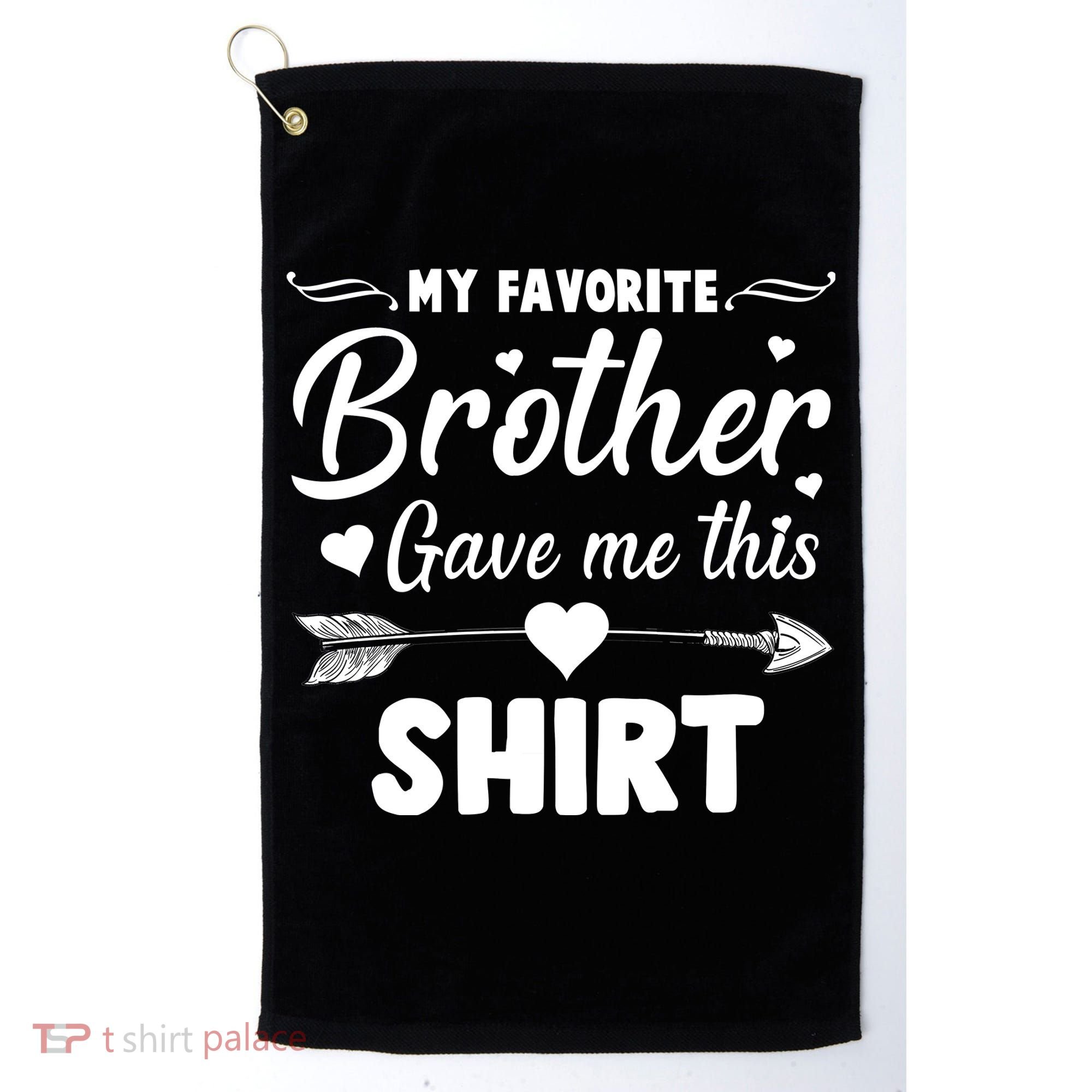 My Favorite Brother Gave Me This Shirt Golf Towel