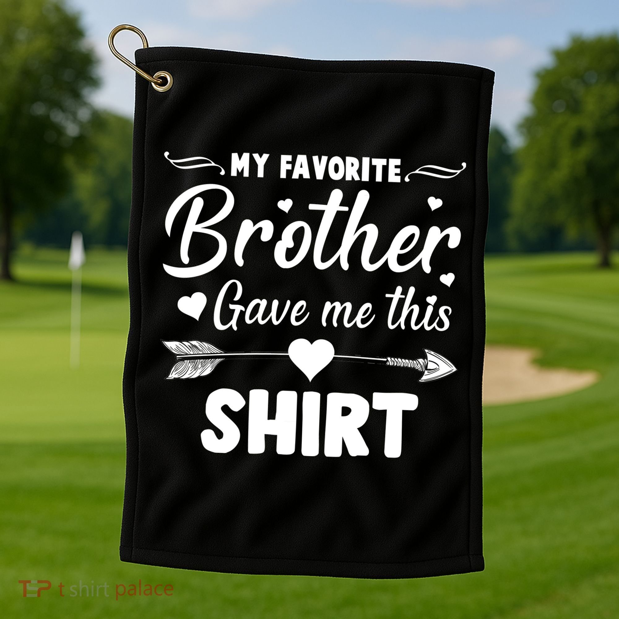 My Favorite Brother Gave Me This Shirt Golf Towel