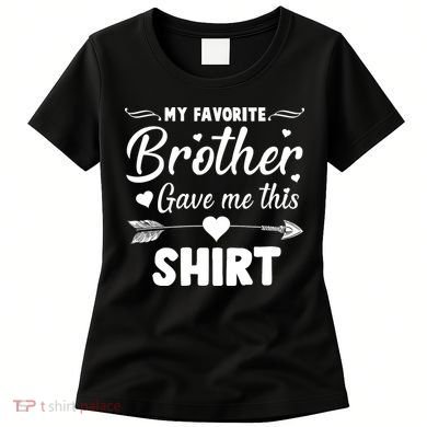 My Favorite Brother Gave Me This Shirt Women's T-Shirt