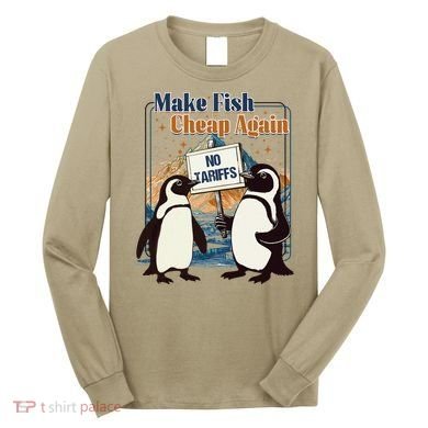 Make Fish Cheap Again Penguins Against Tariffs Long Sleeve Shirt