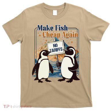 Make Fish Cheap Again Penguins Against Tariffs T-Shirt