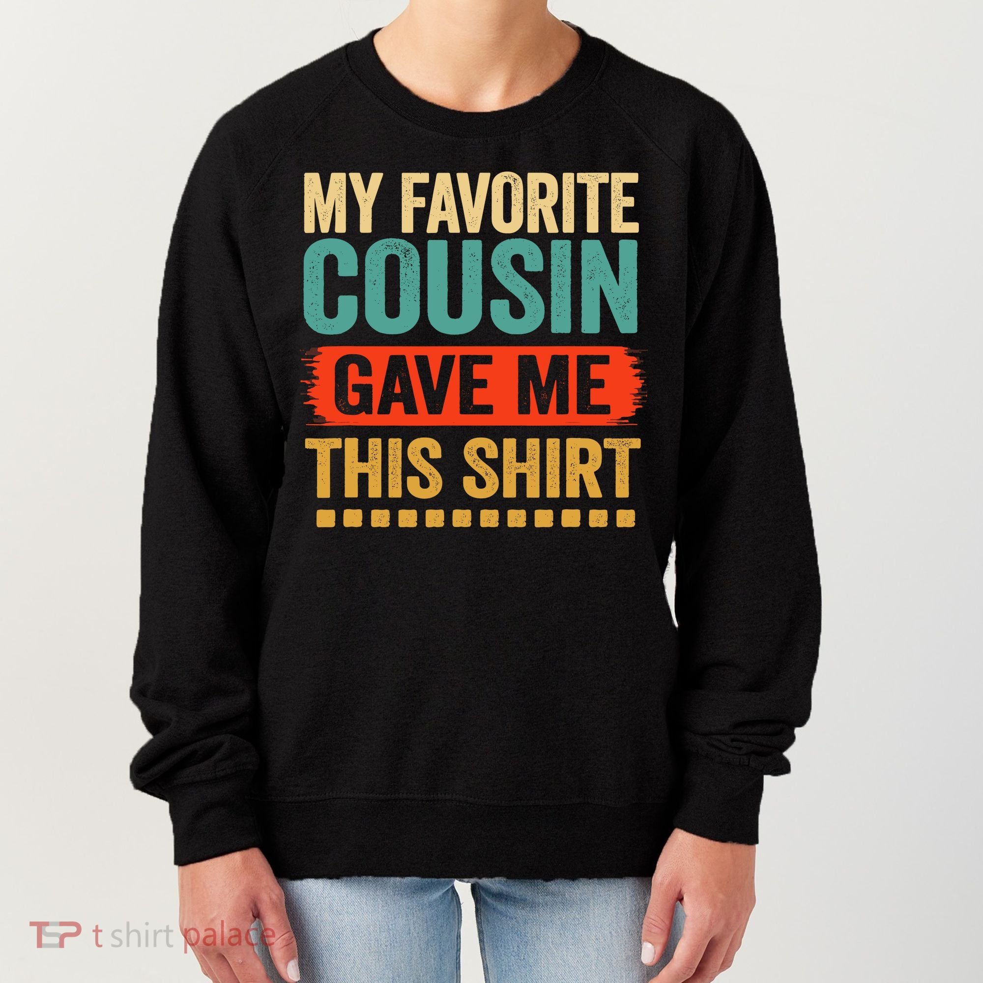 My Favorite Cousin Gave Me This Women's Sweatshirt
