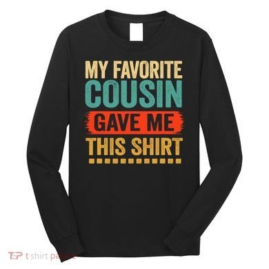 My Favorite Cousin Gave Me This Long Sleeve Shirt