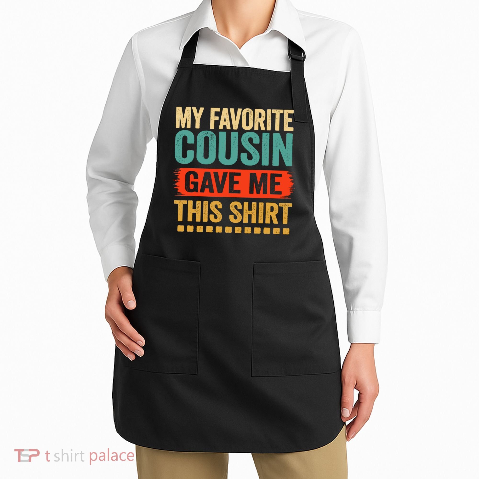 My Favorite Cousin Gave Me This Apron