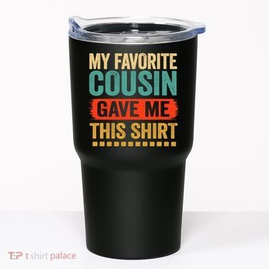 My Favorite Cousin Gave Me This Tumbler