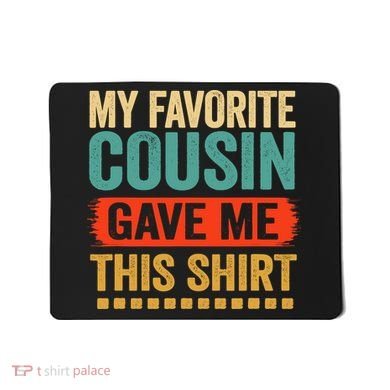 My Favorite Cousin Gave Me This Mousepad