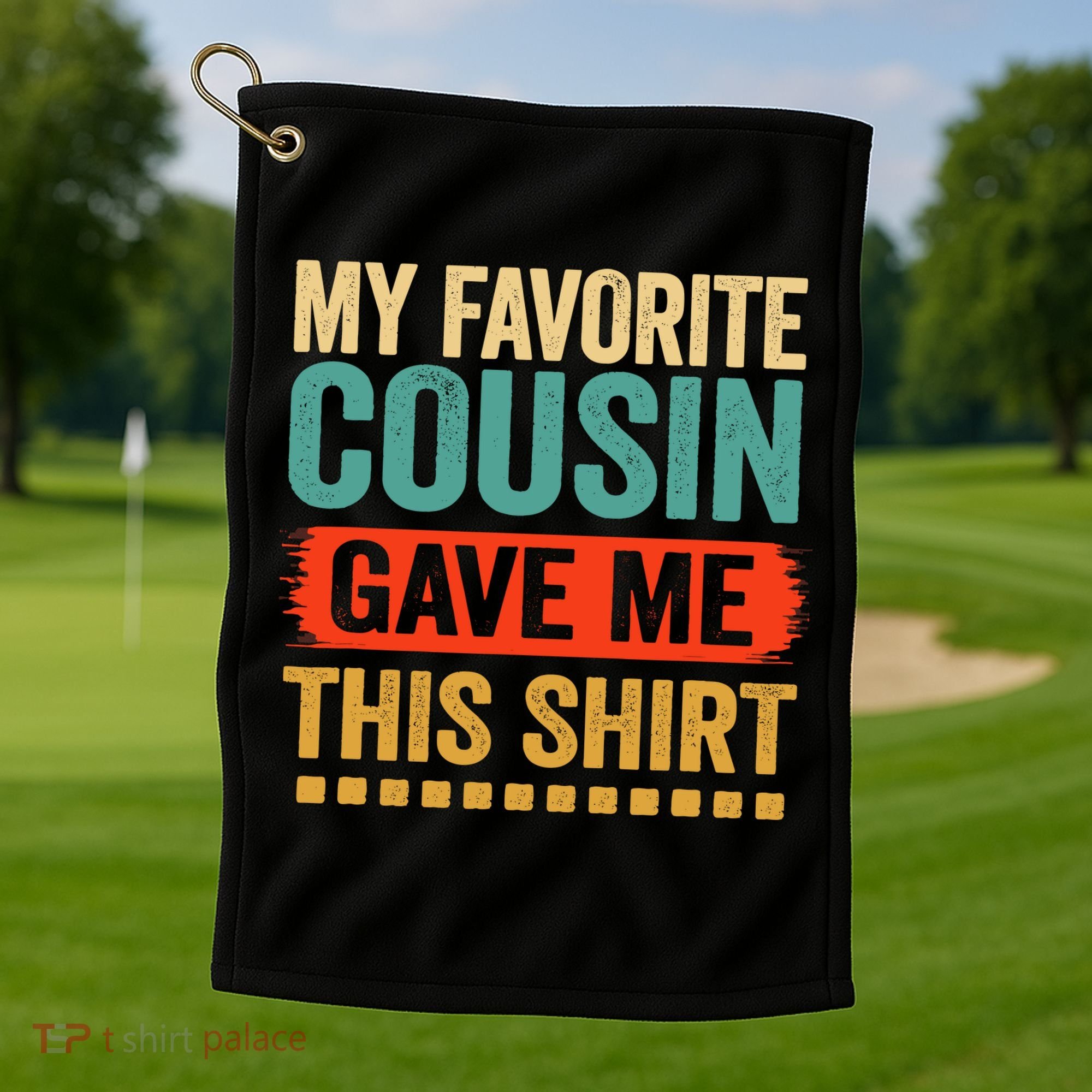 My Favorite Cousin Gave Me This Golf Towel