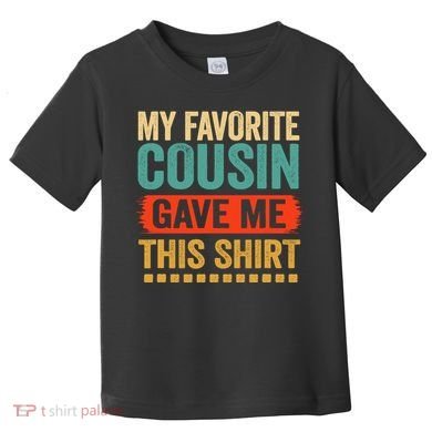 My Favorite Cousin Gave Me This Toddler T-Shirt
