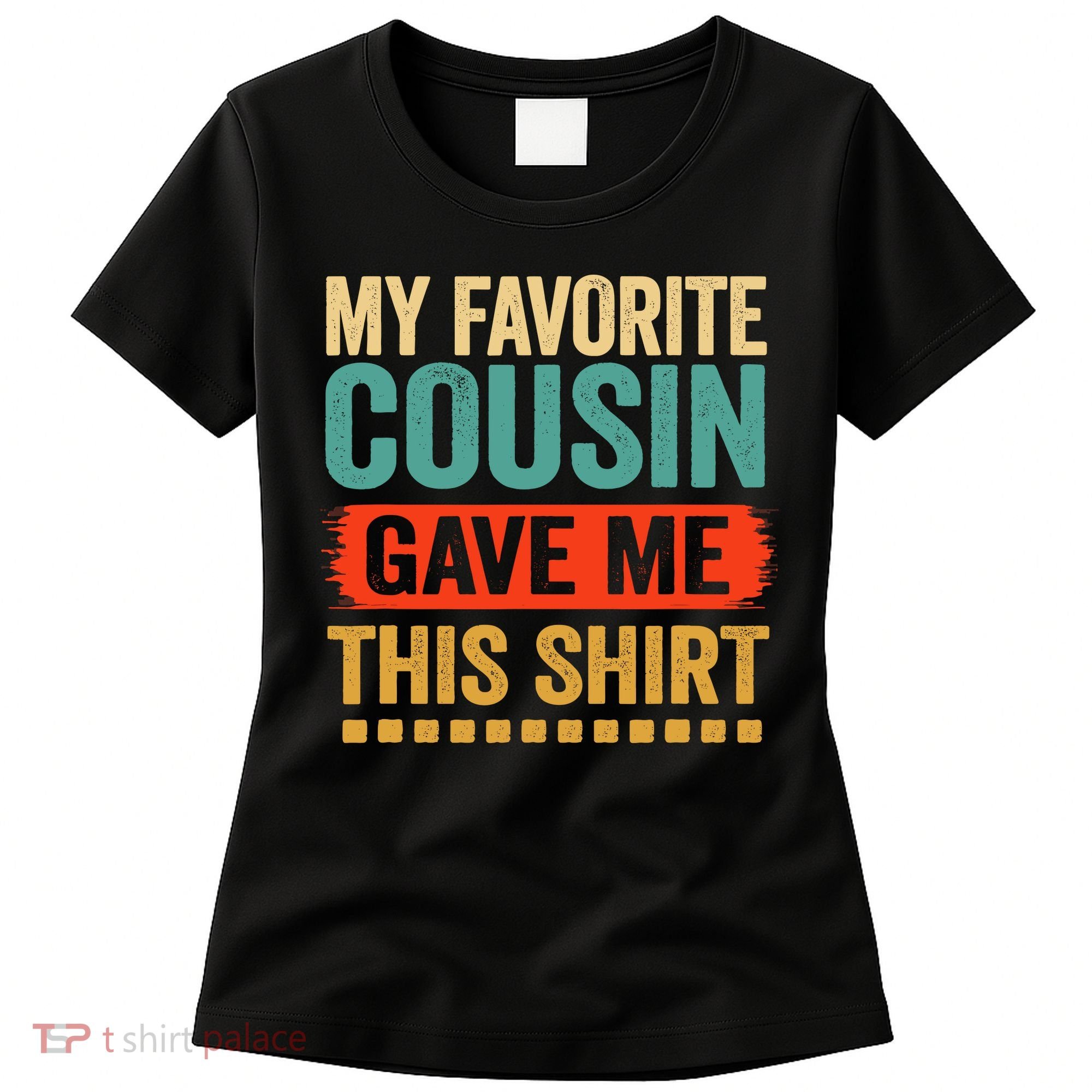 My Favorite Cousin Gave Me This Women's T-Shirt