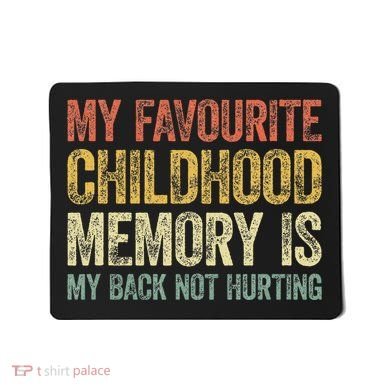 My Favorite Childhood Memory Is My Back Not Hurting Mousepad