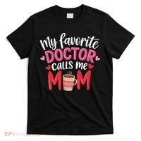 My Favorite Doctor Calls Me Mom Funny Medical Mothers Day T-Shirt thumb 0