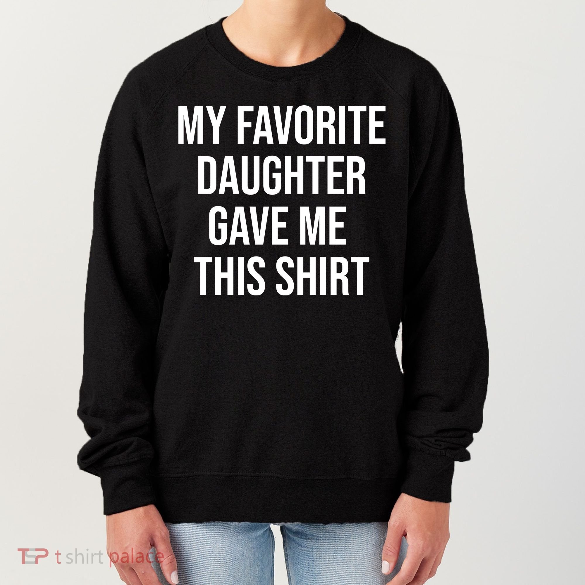 My Favorite Daughter Gave Me This Humor Women's Sweatshirt