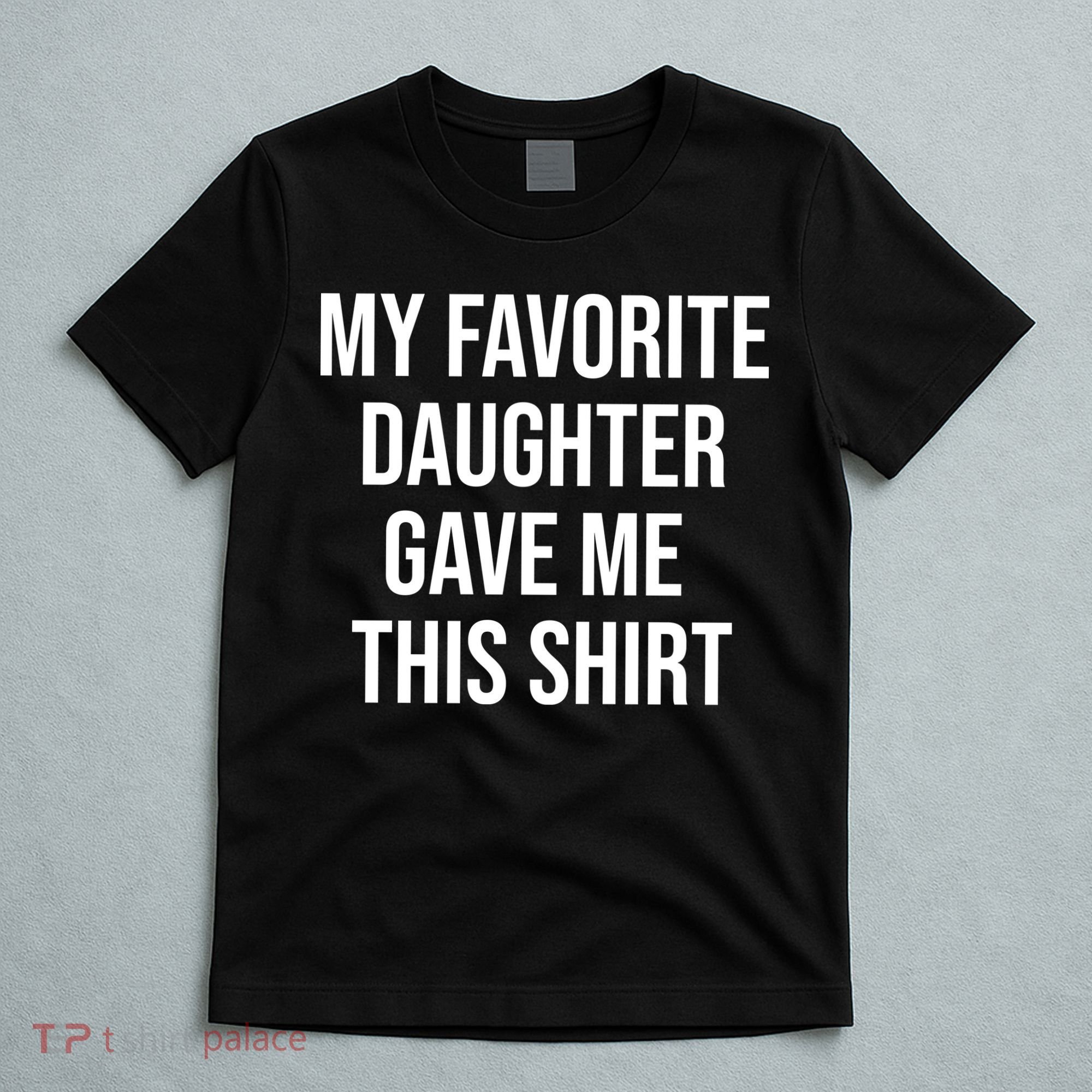 My Favorite Daughter Gave Me This Humor T-Shirt