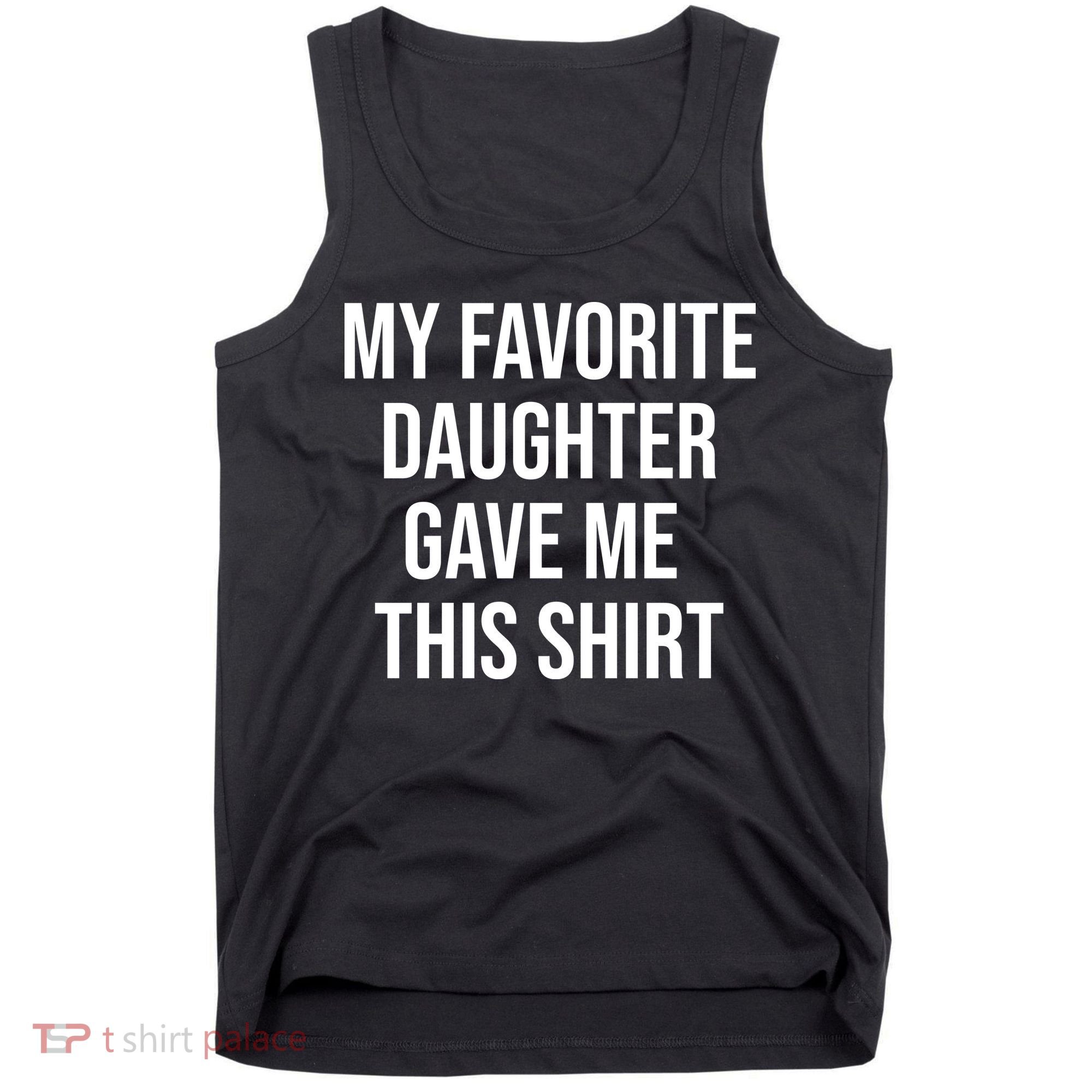 My Favorite Daughter Gave Me This Humor Tank Top