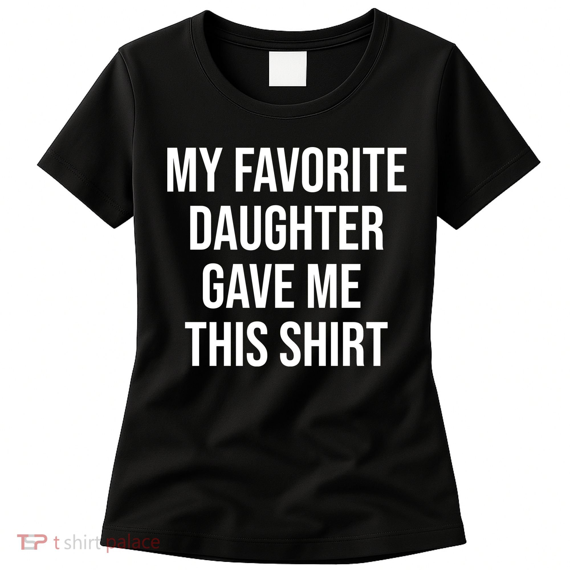My Favorite Daughter Gave Me This Humor Women's T-Shirt