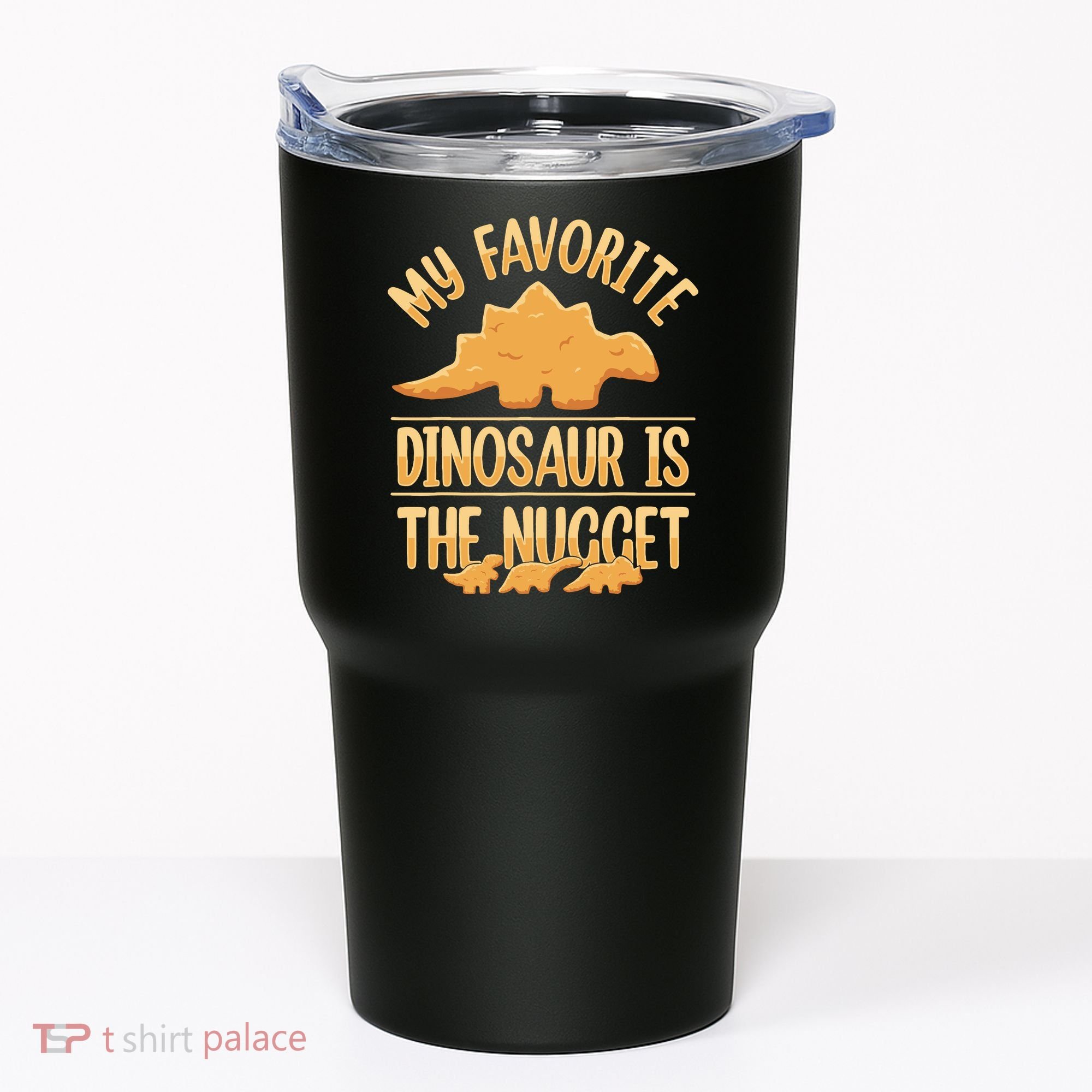 My Favorite Dinosaur Is The Nugget Tumbler